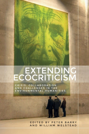 Extending Ecocriticism: Crisis, Collaboration and