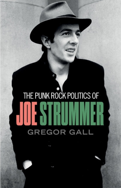 The Punk Rock Politics of Joe Strummer: Radicalism, Resistance and Rebellion