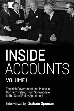 Inside Accounts, Volume I: The Irish Government and Peace in Northern Ireland, from Sunningdale to the Good Friday Agreement