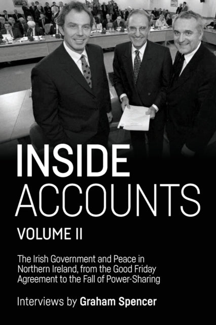 Inside Accounts, Volume II: The Irish Government and Peace in Northern Ireland, from the Good Friday Agreement to the Fall of Power-Sharing