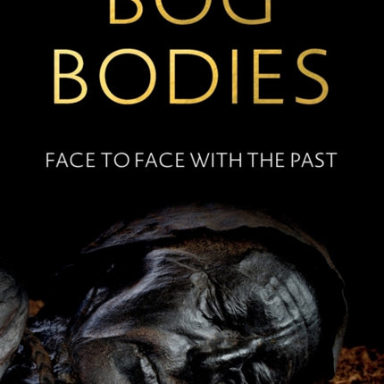 Bog Bodies: Face to Face with the Past