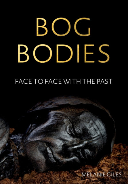 Bog Bodies: Face to Face with the Past