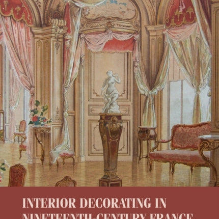 Interior Decorating in Nineteenth-Century France: