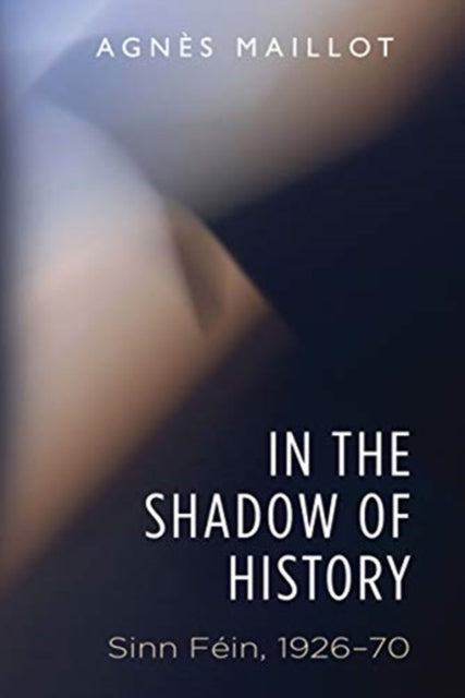In the Shadow of History: Sinn Féin 1926–70