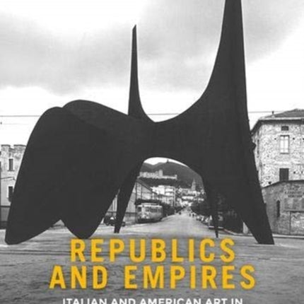 Republics and Empires: Italian and American Art in Transnational Perspective, 1840–1970