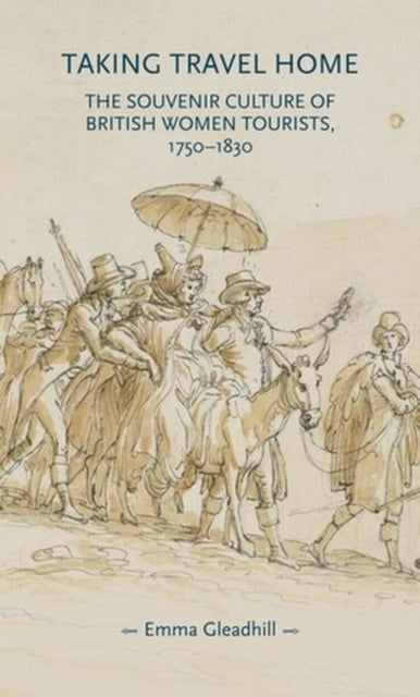 Taking Travel Home: The Souvenir Culture of British Women Tourists, 1750–1830