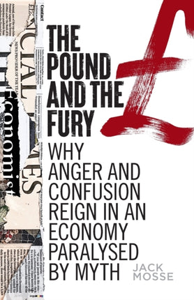 The Pound and the Fury: Why Anger and Confusion Reign in an Economy Paralysed by Myth