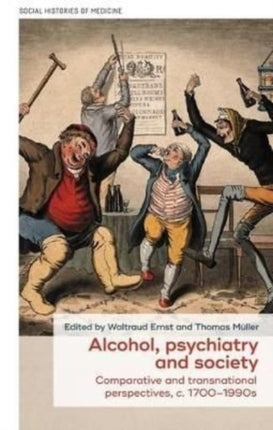 Alcohol, Psychiatry and Society: Comparative and Transnational Perspectives, c. 1700–1990s