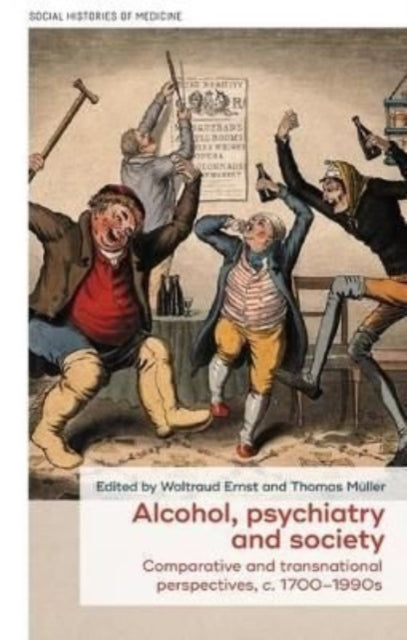 Alcohol, Psychiatry and Society: Comparative and Transnational Perspectives, c. 1700–1990s