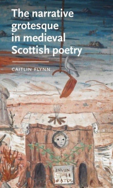 The Narrative Grotesque in Medieval Scottish