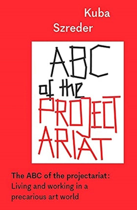 The ABC of the Projectariat: Living and Working in a Precarious Art World