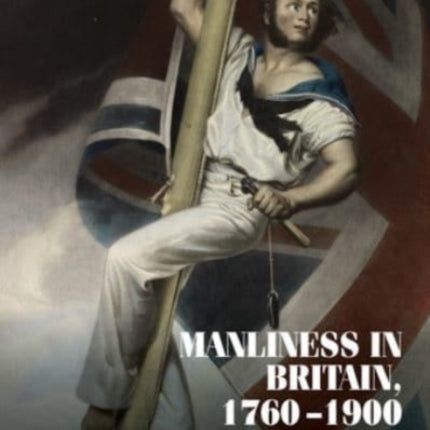 Manliness in Britain, 1760–1900: Bodies, Emotion,