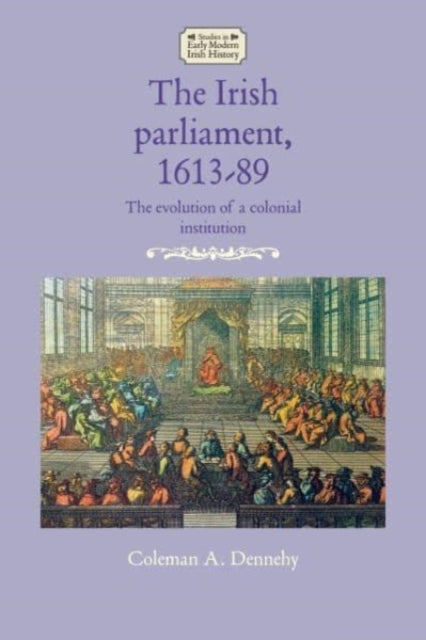 The Irish Parliament, 1613–89: The Evolution of a