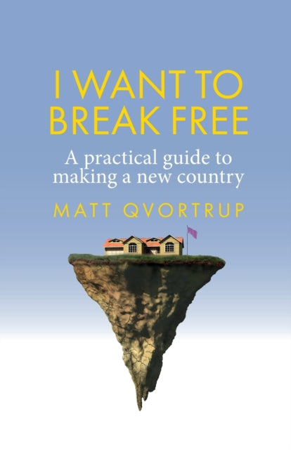 I Want to Break Free: A Practical Guide to Making a New Country