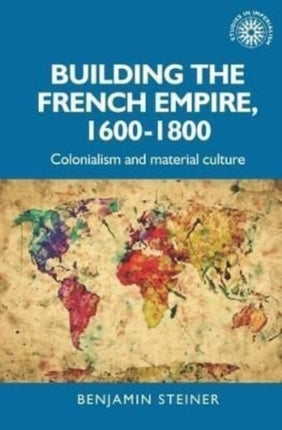 Building the French Empire, 1600–1800:
