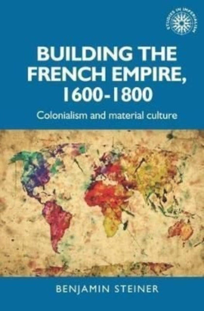 Building the French Empire, 1600–1800: