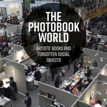 The Photobook World: Artists' Books and Forgotten Social Objects