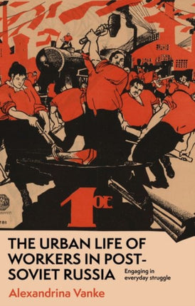 The Urban Life of Workers in Post-Soviet Russia: