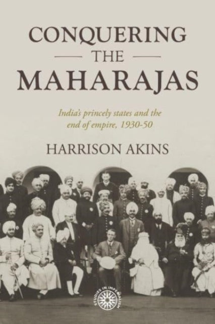 Conquering the Maharajas: India’S Princely States