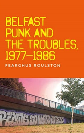 Belfast Punk and the Troubles an Oral History