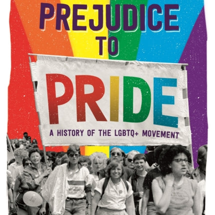 From Prejudice to Pride: A History of LGBTQ+ Movement