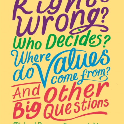 What is Right and Wrong? Who Decides? Where Do Values Come From? And Other Big Questions