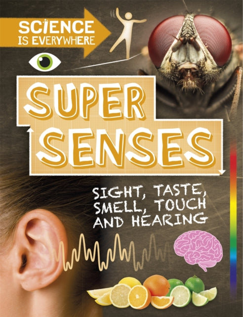 Science is Everywhere: Super Senses: Sight, taste, smell, touch and hearing