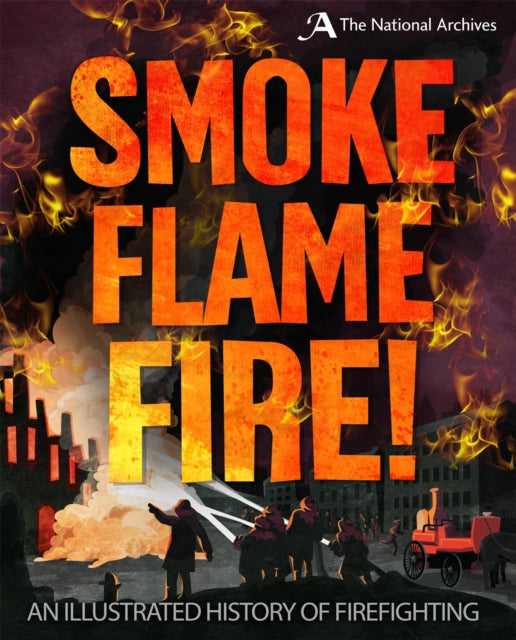 Smoke Flame Fire A History of Firefighting