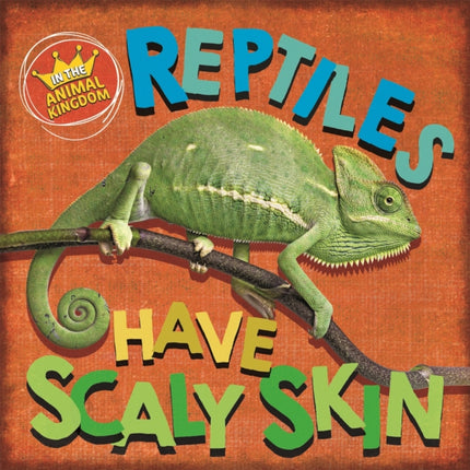 In the Animal Kingdom Reptiles Have Scaly Skin