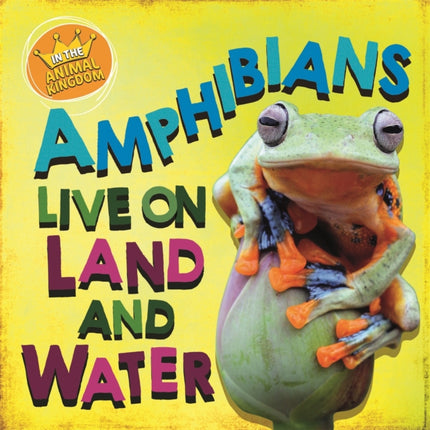 In the Animal Kingdom Amphibians Live on Land and in Water