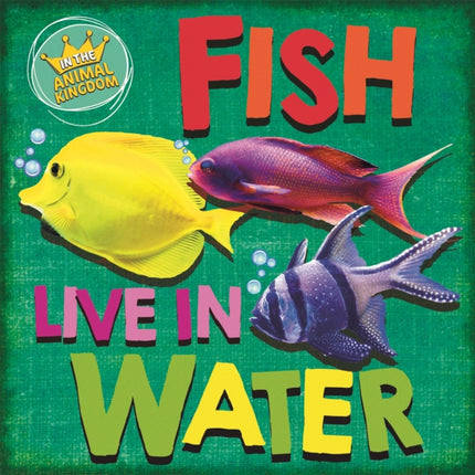 In the Animal Kingdom Fish Live in Water