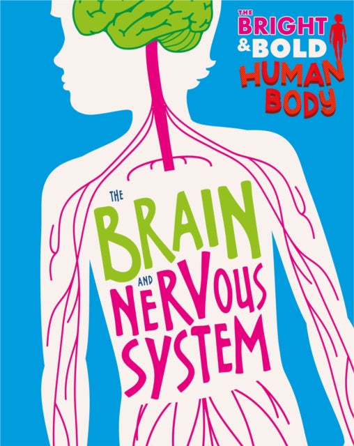 The Bright and Bold Human Body The Brain and Nervous System