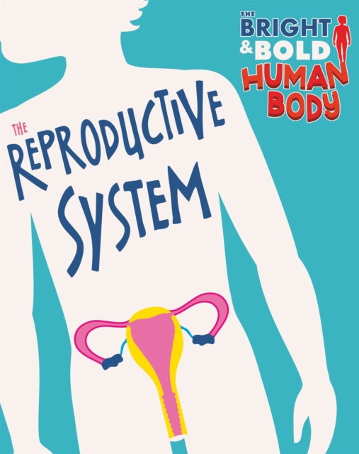 The Bright and Bold Human Body The Reproductive System