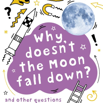 A Question of Science: Why Doesn't the Moon Fall Down? And Other Questions about Forces