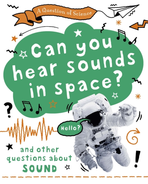 Can you hear sounds in space And other questions about sound A Question of Science