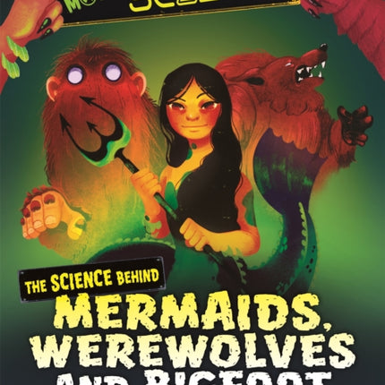 Monster Science: The Science Behind Mermaids, Werewolves and Bigfoot