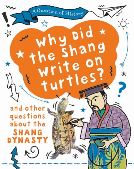 A Question of History: Why did the Shang write on turtles? And other questions about the Shang Dynasty