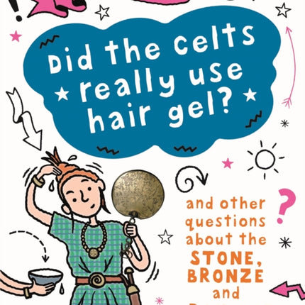 A Question of History: Did the Celts use hair gel? And other questions about the Stone, Bronze and Iron Ages