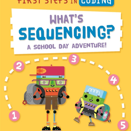 First Steps in Coding: What's Sequencing?: A school-day adventure!