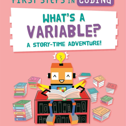 First Steps in Coding: What's a Variable?: A story-time adventure!