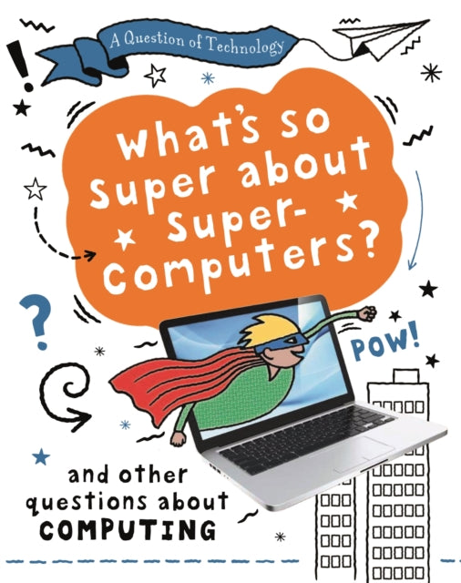 A Question of Technology: What's So Super about Supercomputers?: And other questions about computers