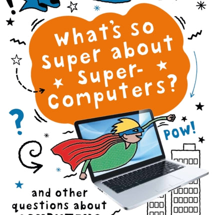 A Question of Technology: What's So Super about Supercomputers?: And other questions about computers