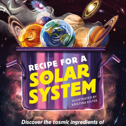 Recipe for a Solar System: Discover the cosmic ingredients of stars, planets, moons and more!