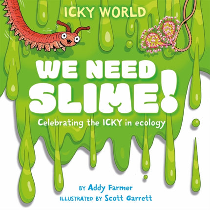 Icky World: We Need SLIME!: Celebrating the icky but important parts of Earth's ecology