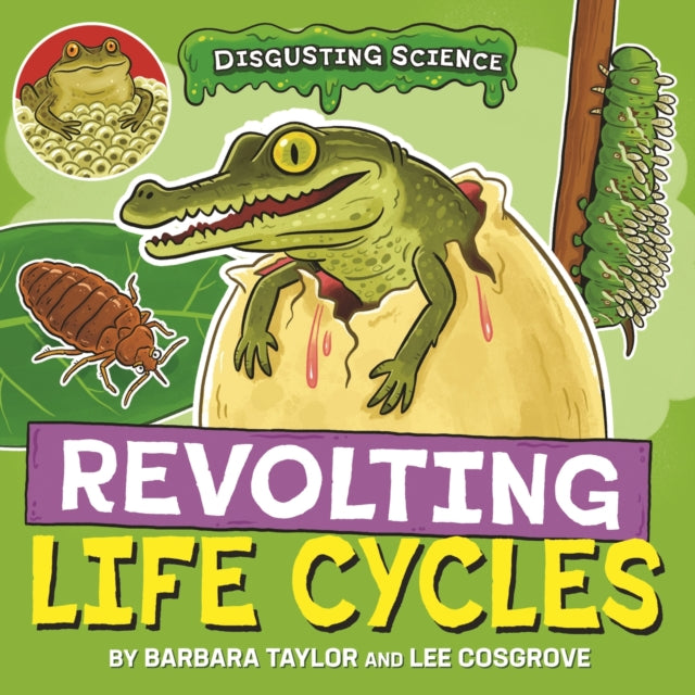 Disgusting Science Revolting Life Cycles