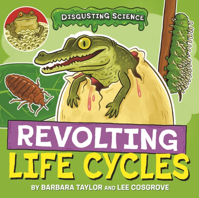 Disgusting Science Revolting Life Cycles