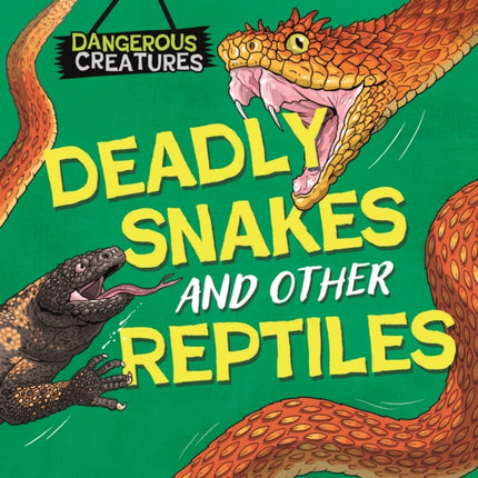 Dangerous Creatures Snakes and Other Reptiles