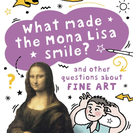 A Question of the Arts What Made the Mona Lisa Smile and other questions about fine arts