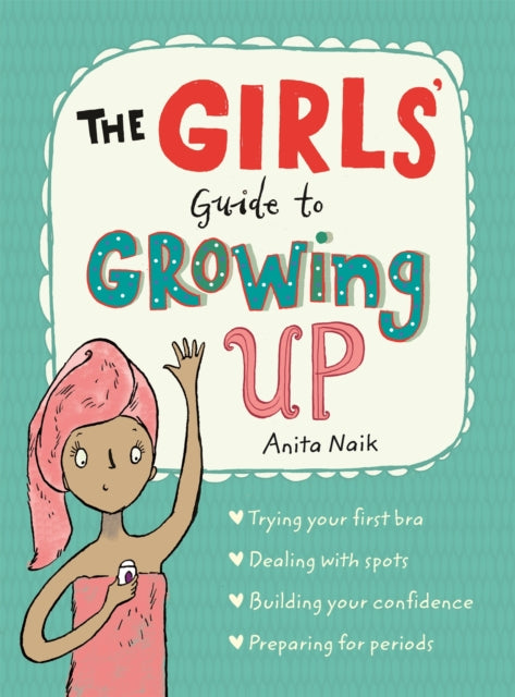 The Girls' Guide to Growing Up: the best-selling puberty guide for girls