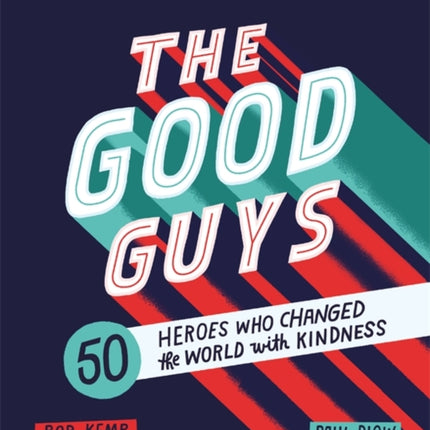 The Good Guys: 50 Heroes Who Changed the World with Kindness